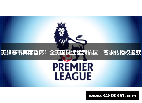 英超赛事再度暂停！全英国球迷猛烈抗议，要求转播权退款