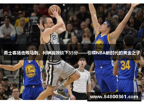勇士客场击败马刺，柯瑞高效砍下35分——引领NBA新时代的黄金之子